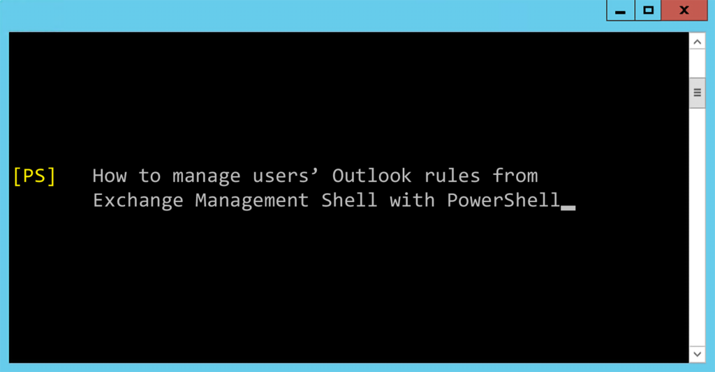 Managing users’ Outlook rules from Exchange Management Shell (with PowerShell)