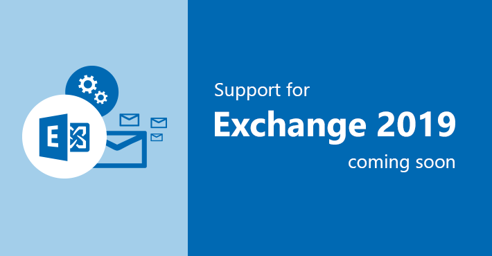 Support for Exchange 2019 coming soon.